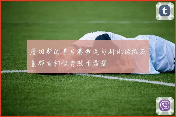 詹姆斯的季后赛命运与科比诺维茨基邓肯相似皆败于雷霆