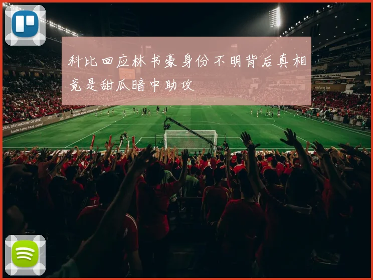 科比回应林书豪身份不明背后真相竟是甜瓜暗中助攻